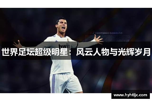 世界足坛超级明星：风云人物与光辉岁月