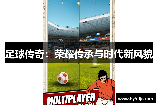 足球传奇：荣耀传承与时代新风貌