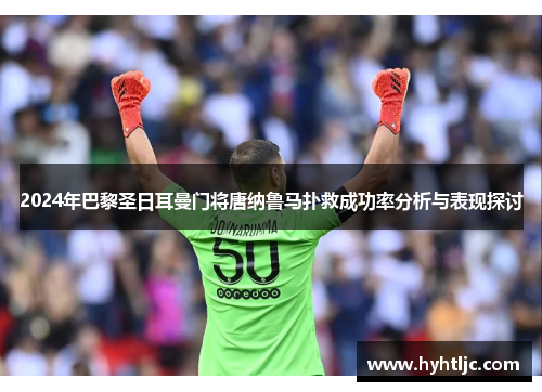 2024年巴黎圣日耳曼门将唐纳鲁马扑救成功率分析与表现探讨