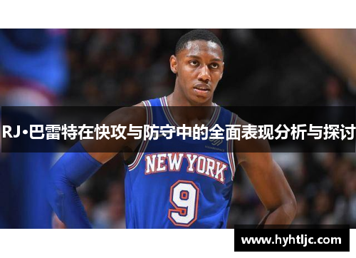 RJ·巴雷特在快攻与防守中的全面表现分析与探讨