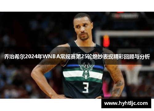 乔治希尔2024年WNBA常规赛第25轮绝妙表现精彩回顾与分析