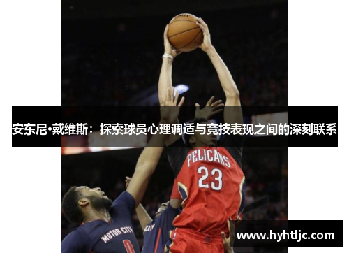 安东尼·戴维斯：探索球员心理调适与竞技表现之间的深刻联系