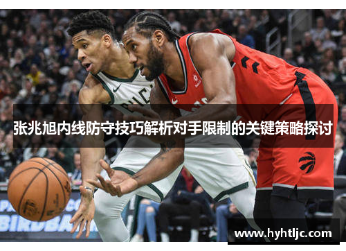 张兆旭内线防守技巧解析对手限制的关键策略探讨