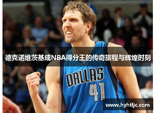 德克诺维茨基成NBA得分王的传奇旅程与辉煌时刻