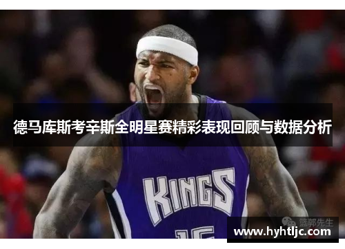 德马库斯考辛斯全明星赛精彩表现回顾与数据分析