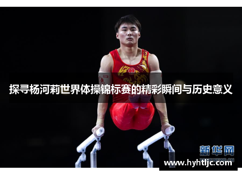 探寻杨河莉世界体操锦标赛的精彩瞬间与历史意义