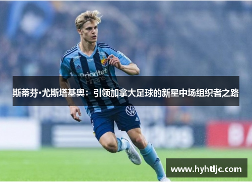 斯蒂芬·尤斯塔基奥：引领加拿大足球的新星中场组织者之路