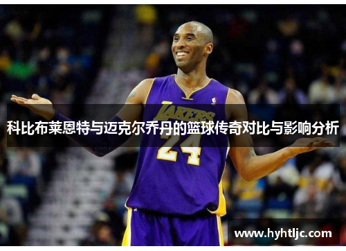 科比布莱恩特与迈克尔乔丹的篮球传奇对比与影响分析