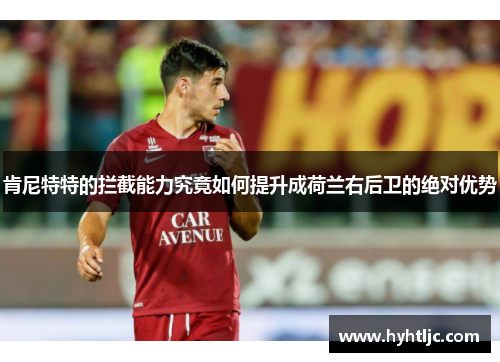 肯尼特特的拦截能力究竟如何提升成荷兰右后卫的绝对优势
