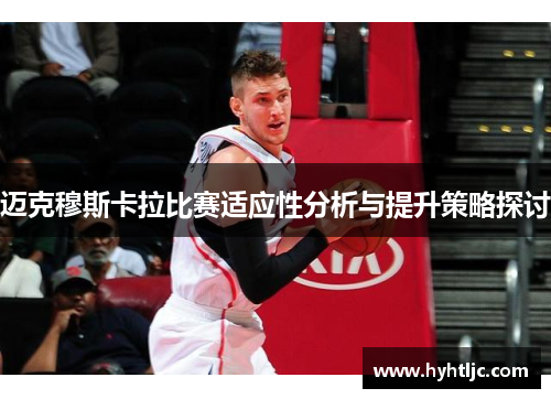 迈克穆斯卡拉比赛适应性分析与提升策略探讨