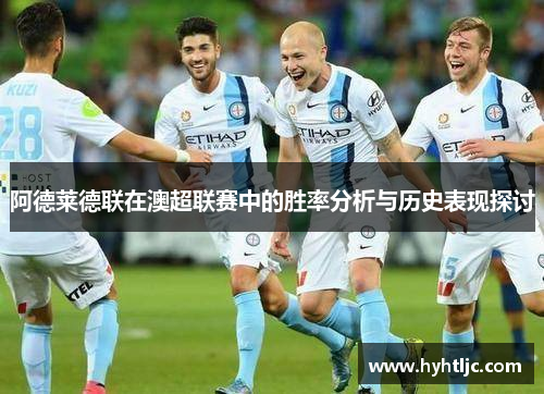 阿德莱德联在澳超联赛中的胜率分析与历史表现探讨