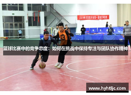 篮球比赛中的竞争态度：如何在挑战中保持专注与团队协作精神