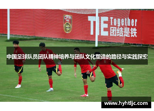 中国足球队员团队精神培养与团队文化塑造的路径与实践探索