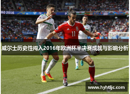 威尔士历史性闯入2016年欧洲杯半决赛成就与影响分析