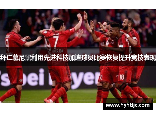 拜仁慕尼黑利用先进科技加速球员比赛恢复提升竞技表现