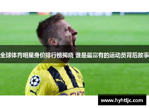 全球体育明星身价排行榜揭晓 谁是最富有的运动员背后故事