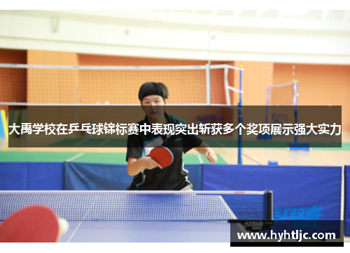 大禹学校在乒乓球锦标赛中表现突出斩获多个奖项展示强大实力