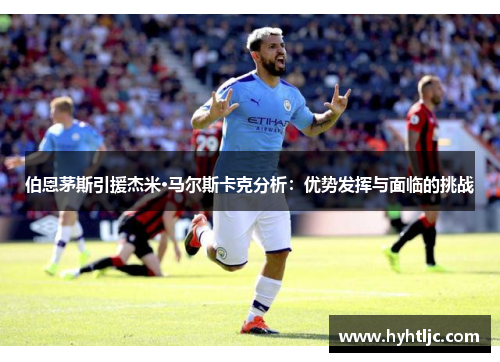 伯恩茅斯引援杰米·马尔斯卡克分析：优势发挥与面临的挑战