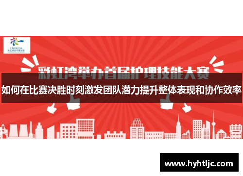 如何在比赛决胜时刻激发团队潜力提升整体表现和协作效率