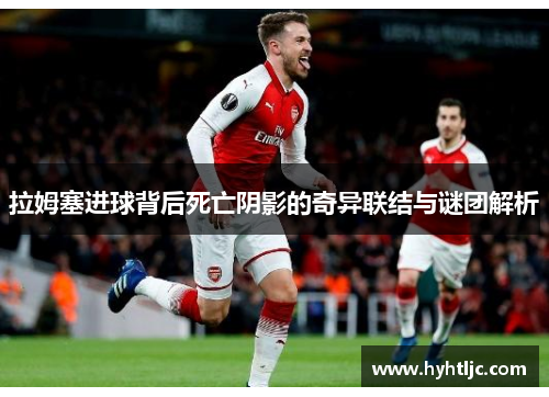 拉姆塞进球背后死亡阴影的奇异联结与谜团解析